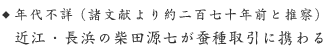 年代不詳（諸文献より約二百七十年前と推察） 近江・長浜の柴田源七が蚕種取引に携わる